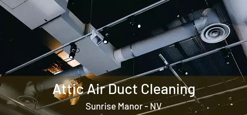 Attic Air Duct Cleaning Sunrise Manor - NV