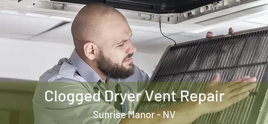 Clogged Dryer Vent Repair Sunrise Manor - NV