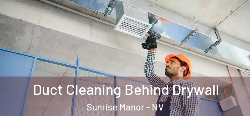 Duct Cleaning Behind Drywall Sunrise Manor - NV