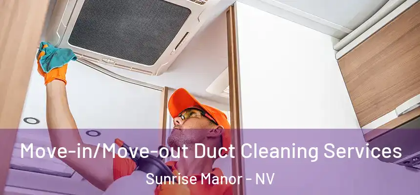 Move-in/Move-out Duct Cleaning Services Sunrise Manor - NV