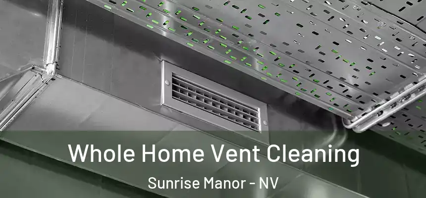 Whole Home Vent Cleaning Sunrise Manor - NV